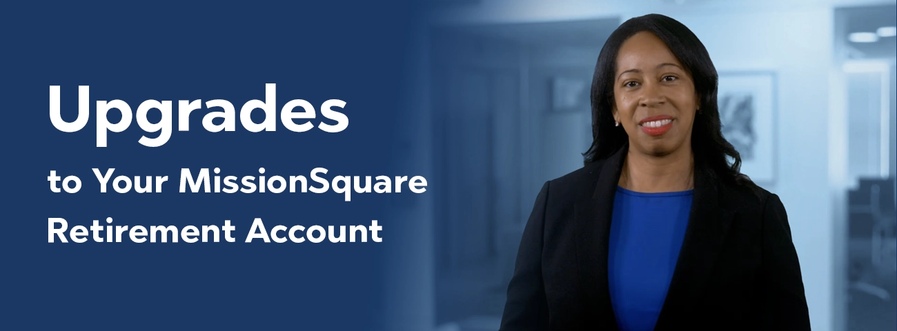 Upgrades to your MissionSquare Retirement Account